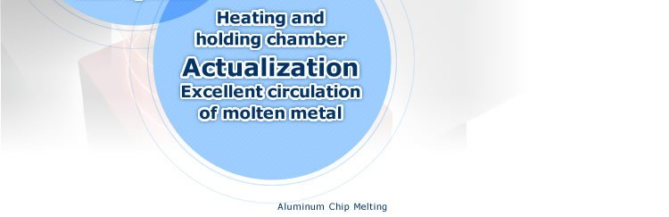 Heating and holding chamber Actualization Excellent circulation of molten metal